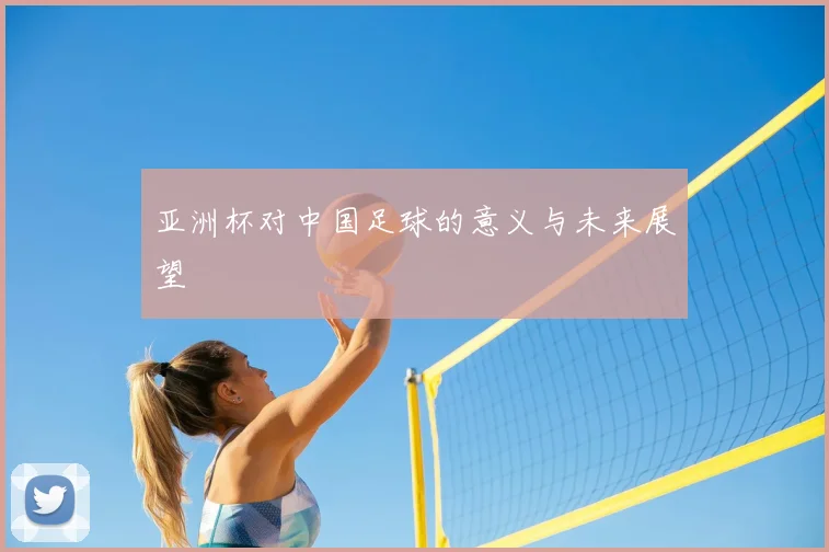 亚洲杯对中国足球的意义与未来展望
