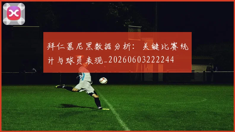 拜仁慕尼黑数据分析：关键比赛统计与球员表现_20260603222244