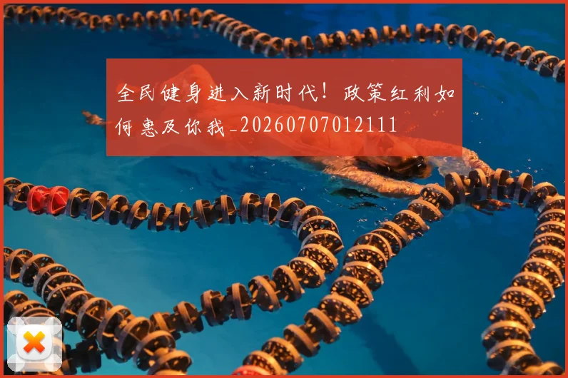 全民健身进入新时代！政策红利如何惠及你我_20260707012111